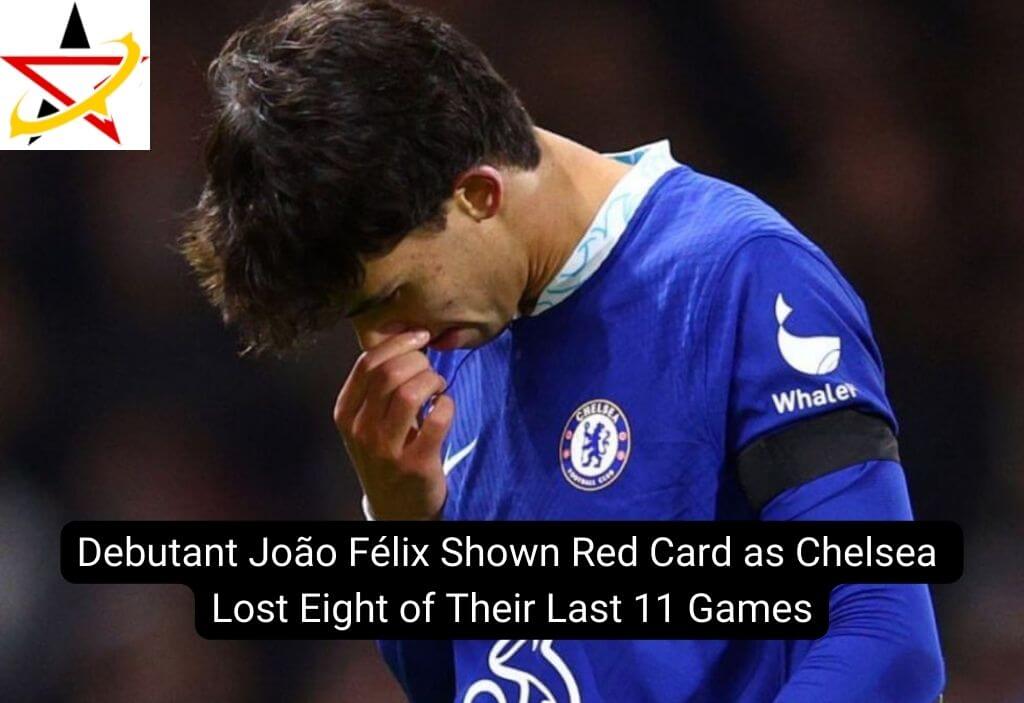 Debutant João Félix Shown Red Card as Chelsea Lost Eight of Their Last 11 Games