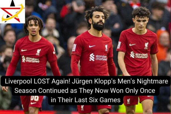 Liverpool LOST Again! Jürgen Klopp’s Men’s Nightmare Season Continued as They Now Won Only Once in Their Last Six Games