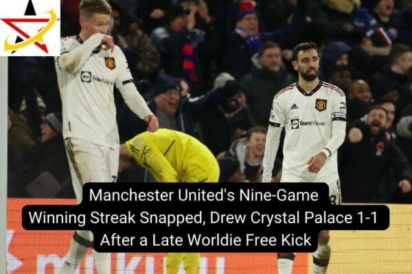 Manchester United’s Nine-Game Winning Streak Snapped, Drew Crystal Palace 1-1 After a Late Worldie Free Kick