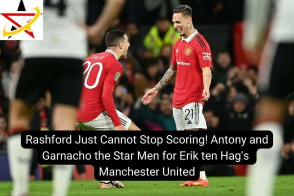 Rashford Just Cannot Stop Scoring! Antony and Garnacho the Star Men for Erik ten Hag’s Manchester United