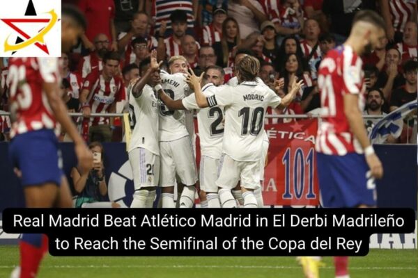 Real Madrid Beat Atlético Madrid in El Derbi Madrileño to Reach the Semifinal of the Copa del Rey