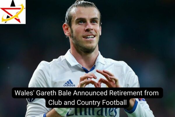 Wales’ Gareth Bale Announced Retirement from Club and Country Football