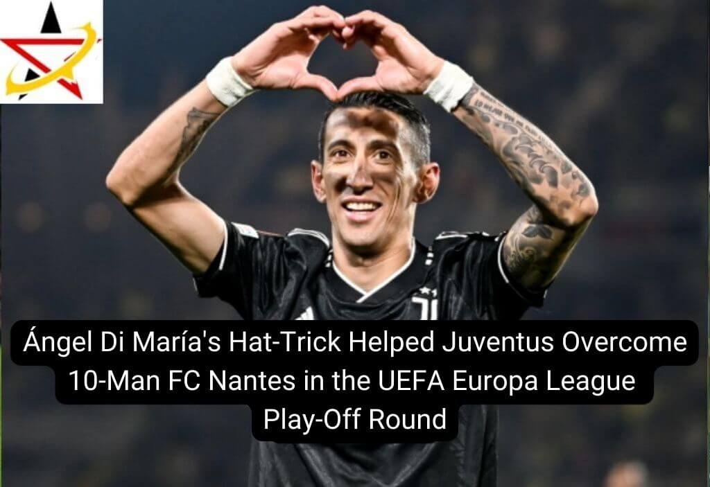 Ángel Di María’s Hat-Trick Helped Juventus Overcome 10-Man FC Nantes in the UEFA Europa League Play-Off Round