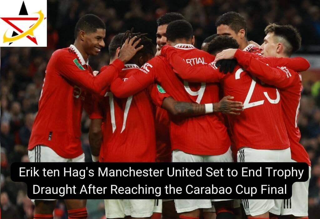 Erik ten Hag’s Manchester United Set to End Trophy Draught After Reaching the Carabao Cup Final