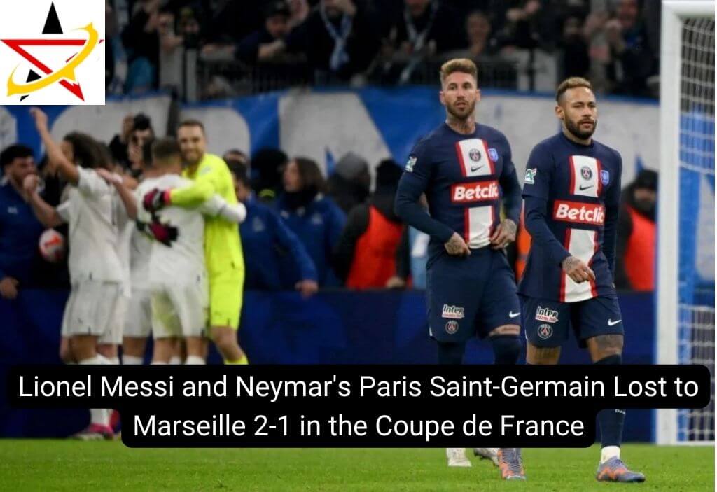 Lionel Messi and Neymar’s Paris Saint-Germain Lost to Marseille 2-1 in the Coupe de France
