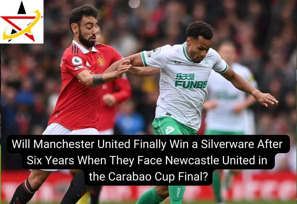 Will Manchester United Finally Win a Silverware After Six Years When They Face Newcastle United in the Carabao Cup Final?