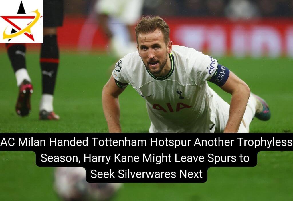 AC Milan Gave Tottenham Hotspur Another Trophyless Season, Harry Kane Might Leave Spurs to Seek Silverwares Next