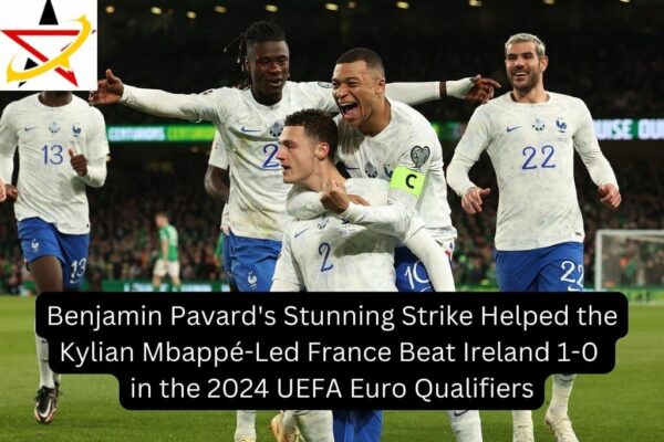 Benjamin Pavard’s Stunning Strike Helped the Kylian Mbappé-Led France Beat Ireland 1-0 in the 2024 UEFA Euro Qualifiers
