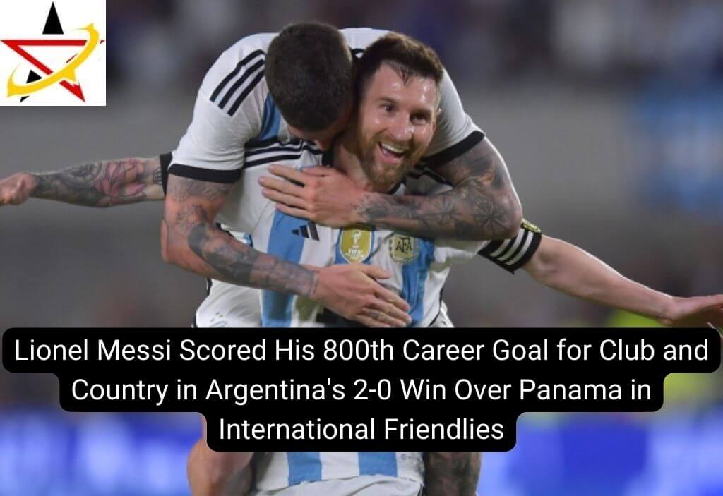 Lionel Messi Scored His 800th Career Goal for Club and Country in Argentina’s 2-0 Win Over Panama in International Friendlies