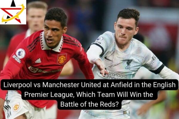 Liverpool vs Manchester United at Anfield in the English Premier League, Which Team Will Win the Battle of the Reds?