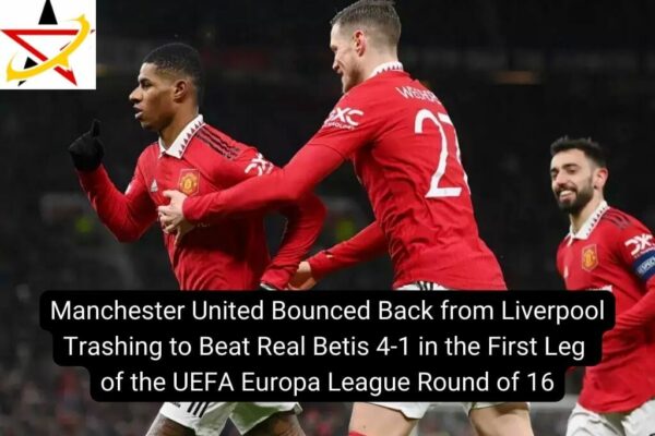 Manchester United Bounced Back from Liverpool Trashing to Beat Real Betis 4-1 in the First Leg of the UEFA Europa League Round of 16