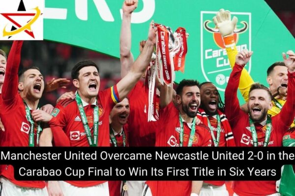 Manchester United Overcame Newcastle United 2-0 in the Carabao Cup Final to Win Its First Title in Six Years
