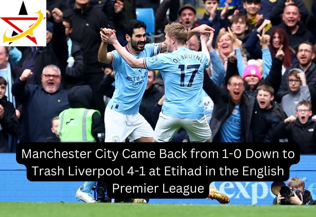 Manchester City Came Back from 1-0 Down to Trash Liverpool 4-1 at Etihad in the English Premier League