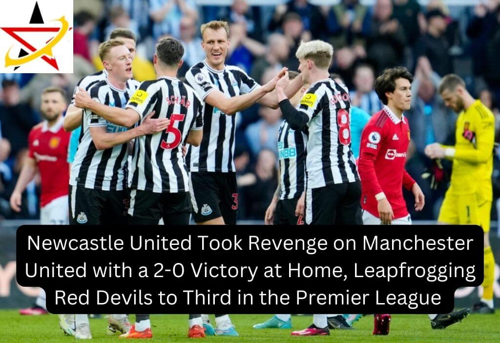 Newcastle United Took Revenge on Manchester United with a 2-0 Victory at Home, Leapfrogging Red Devils to Third in the Premier League