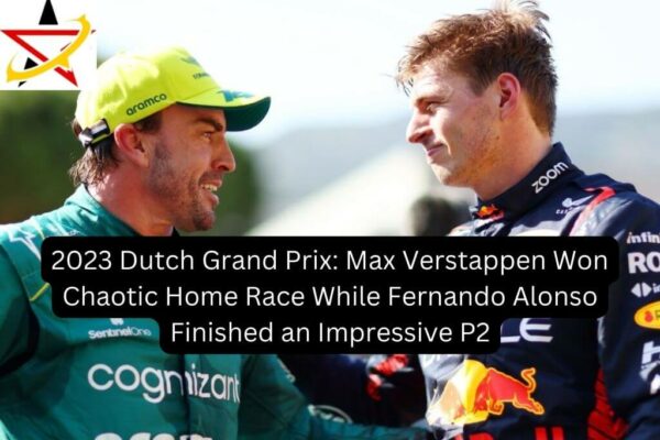 2023 Dutch Grand Prix: Max Verstappen Won Chaotic Home Race While Fernando Alonso Finished an Impressive P2