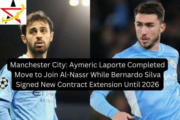 Manchester City: Aymeric Laporte Completed Move to Join Al-Nassr While Bernardo Silva Signed New Contract Extension Until 2026
