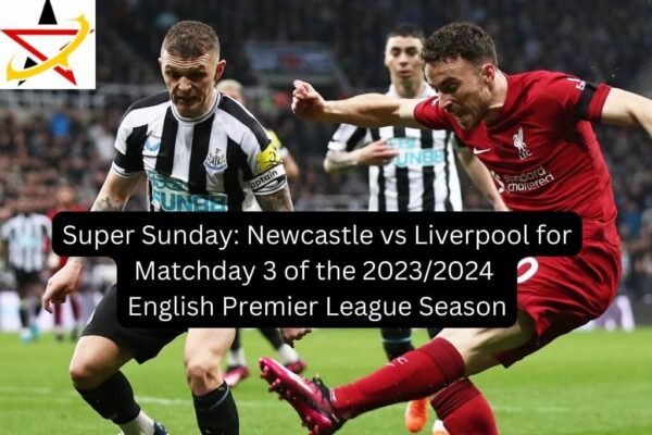 Super Sunday: Newcastle vs Liverpool for Matchday 3 of the 2023/2024 English Premier League Season