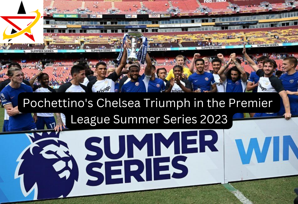 Pochettino’s Chelsea Triumph in the Premier League Summer Series 2023
