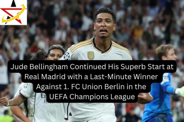 Jude Bellingham Continued His Superb Start at Real Madrid with a Last-Minute Winner Against 1. FC Union Berlin in the UEFA Champions League