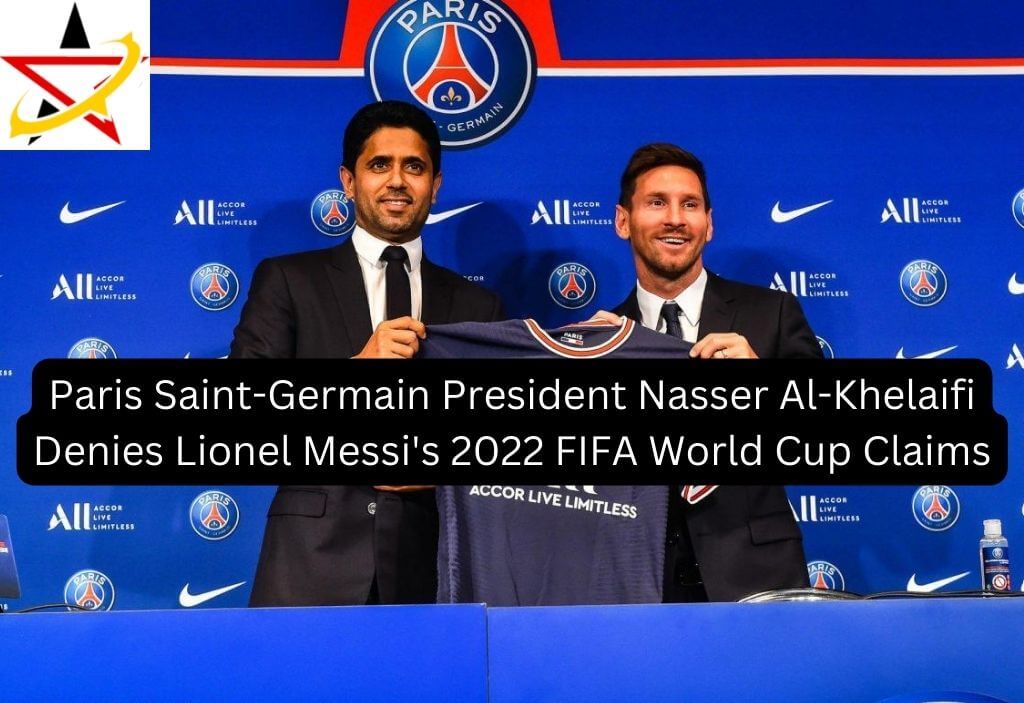 Paris Saint-Germain President Nasser Al-Khelaifi Denies Lionel Messi’s 2022 FIFA World Cup Claims