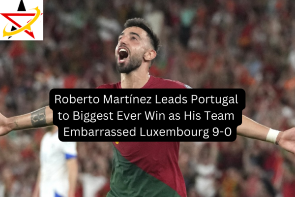 Roberto Martínez Leads Portugal to Biggest Ever Win as His Team Embarrassed Luxembourg 9-0