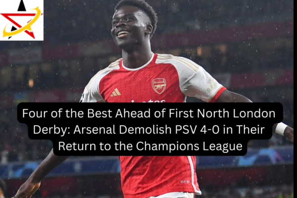 Four of the Best Ahead of First North London Derby: Arsenal Demolish PSV 4-0 in Their Return to the Champions League