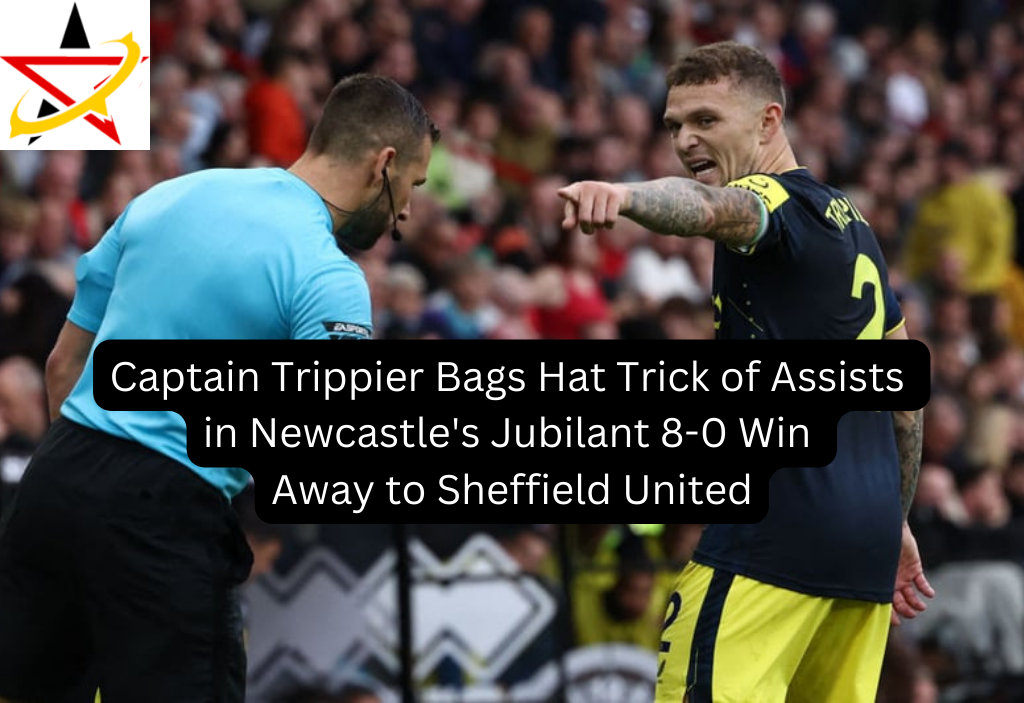 Captain Trippier Bags Hat Trick of Assists in Newcastle’s Jubilant 8-0 Win Away to Sheffield United