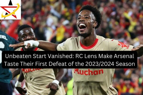 Unbeaten Start Vanished: RC Lens Make Arsenal Taste Their First Defeat of the 2023/2024 Season
