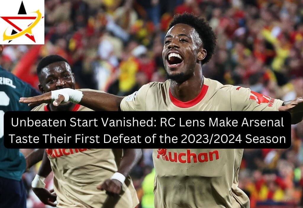 Unbeaten Start Vanished: RC Lens Make Arsenal Taste Their First Defeat of the 2023/2024 Season