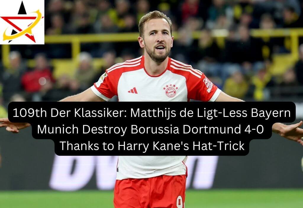 109th Der Klassiker: Matthijs de Ligt-Less Bayern Munich Destroy Borussia Dortmund 4-0 Thanks to Harry Kane’s Hat-Trick