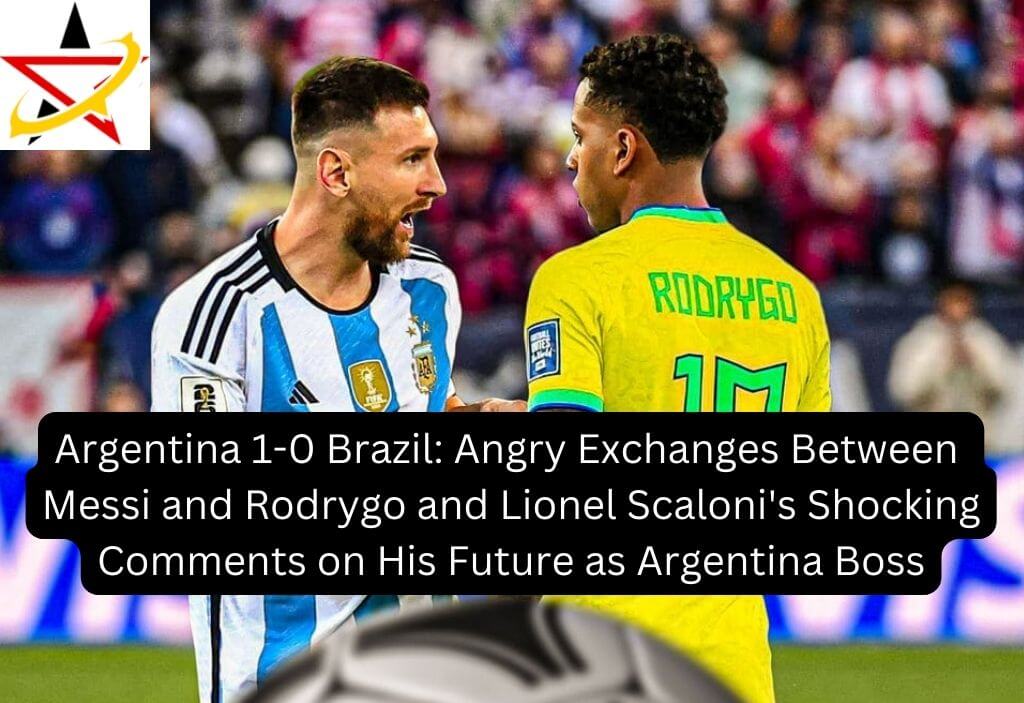Argentina 1-0 Brazil: Angry Exchanges Between Messi and Rodrygo and Lionel Scaloni’s Shocking Comments on His Future as Argentina Boss