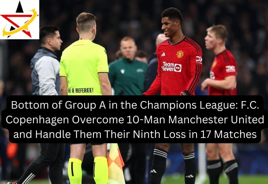 Bottom of Group A in the Champions League: F.C. Copenhagen Overcome 10-Man Manchester United and Handle Them Their Ninth Loss in 17 Matches