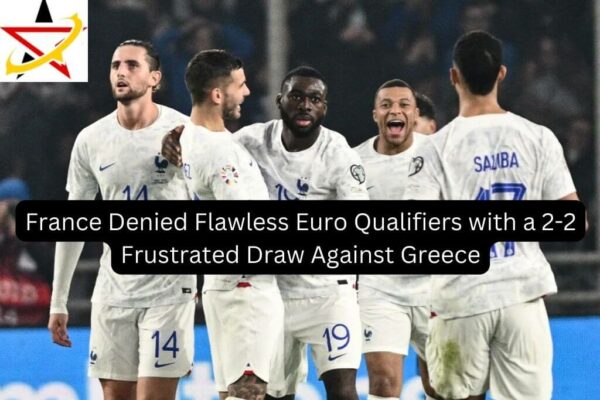 France Denied Flawless Euro Qualifiers with a 2-2 Frustrated Draw Against Greece