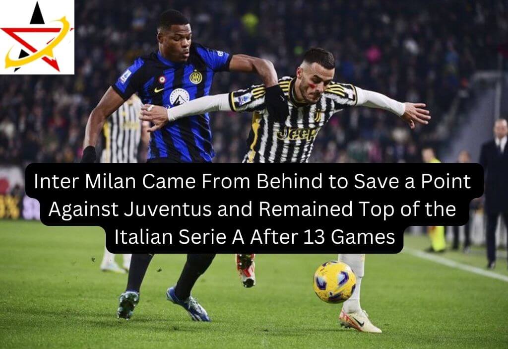 Inter Milan Came From Behind to Save a Point Against Juventus and Remained Top of the Italian Serie A After 13 Games