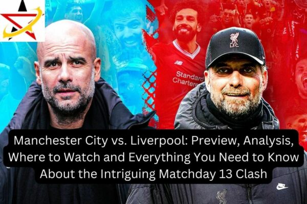 Manchester City vs. Liverpool: Preview, Analysis, Where to Watch and Everything You Need to Know About the Intriguing Matchday 13 Clash