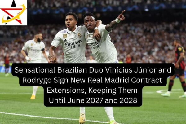Sensational Brazilian Duo Vinícius Júnior and Rodrygo Sign New Real Madrid Contract Extensions, Keeping Them Until June 2027 and 2028