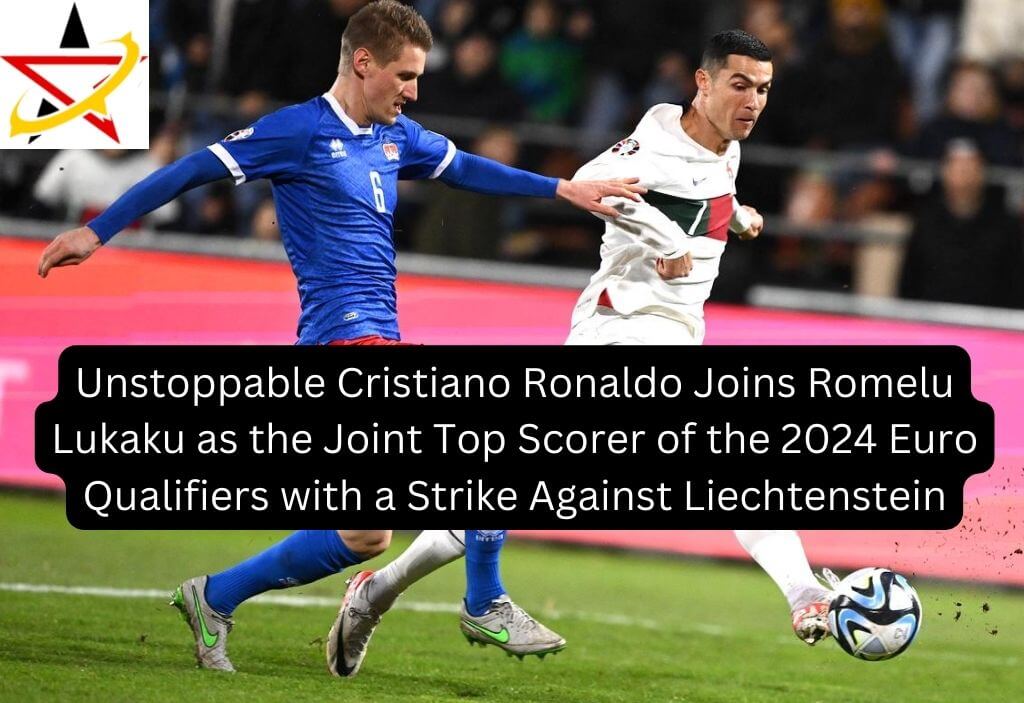 Unstoppable Cristiano Ronaldo Joins Romelu Lukaku as the Joint Top Scorer of the 2024 Euro Qualifiers with a Strike Against Liechtenstein