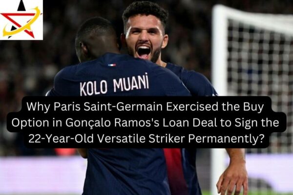 Why Paris Saint-Germain Exercised the Buy Option in Gonçalo Ramos’s Loan Deal to Sign the 22-Year-Old Versatile Striker Permanently?