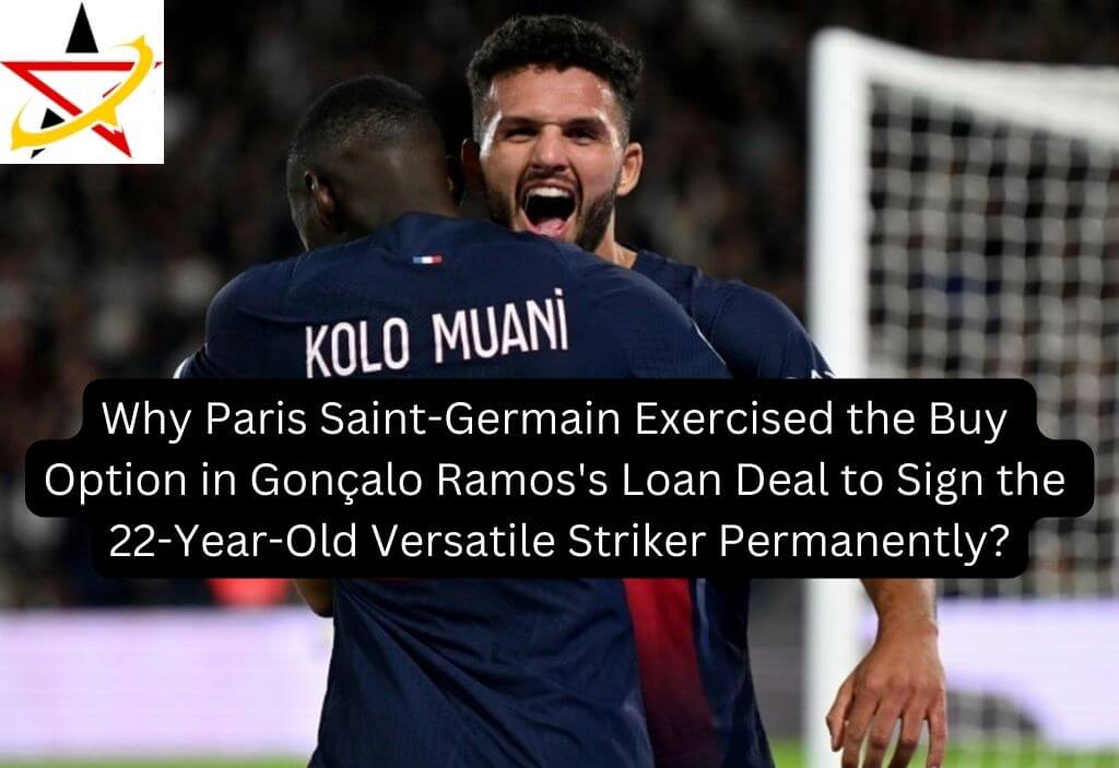 Why Paris Saint-Germain Exercised the Buy Option in Gonçalo Ramos’s Loan Deal to Sign the 22-Year-Old Versatile Striker Permanently?
