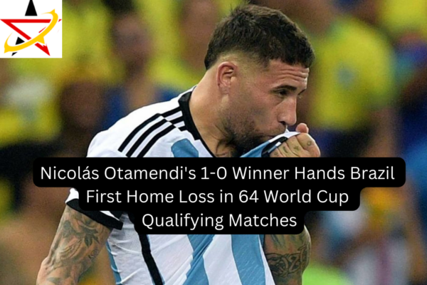 Nicolás Otamendi’s 1-0 Winner Hands Brazil First Home Loss in 64 World Cup Qualifying Matches