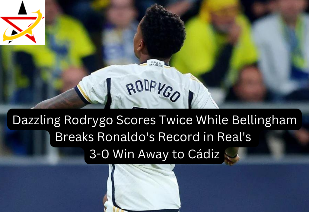 Dazzling Rodrygo Scores Twice While Bellingham Breaks Ronaldo’s Record in Real’s 3-0 Win Away to Cádiz
