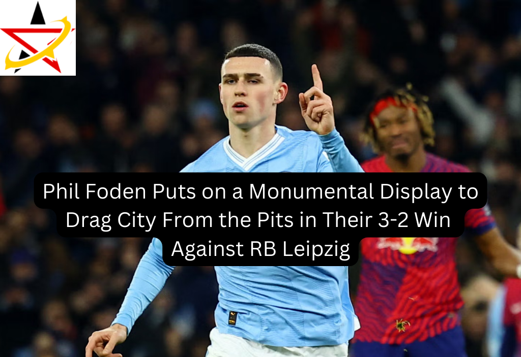 Phil Foden Puts on a Monumental Display to Drag City From the Pits in Their 3-2 Win Against RB Leipzig