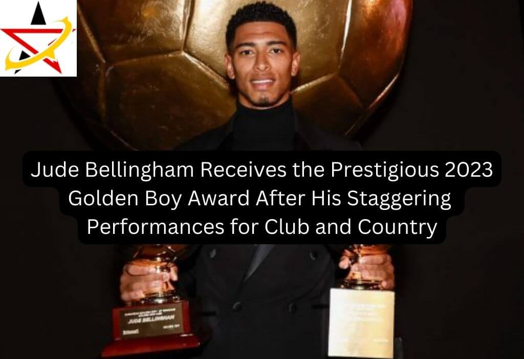 Jude Bellingham Receives the Prestigious 2023 Golden Boy Award After His Staggering Performances for Club and Country