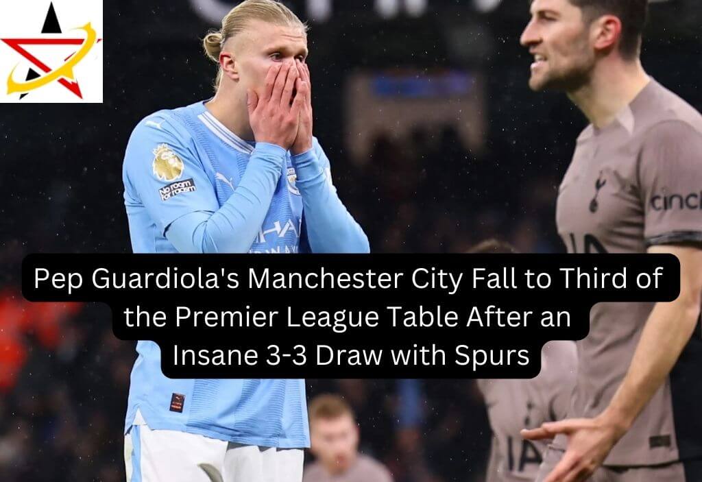 Pep Guardiola’s Manchester City Fall to Third of the Premier League Table After an Insane 3-3 Draw with Spurs
