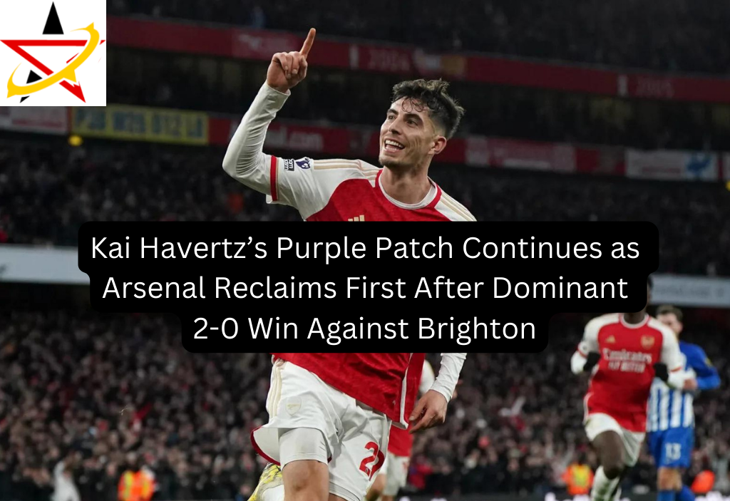 Kai Havertz’s Purple Patch Continues as Arsenal Reclaims First After Dominant 2-0 Win Against Brighton