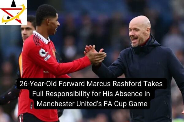 26-Year-Old Forward Marcus Rashford Takes Full Responsibility for His Absence in Manchester United’s FA Cup Game
