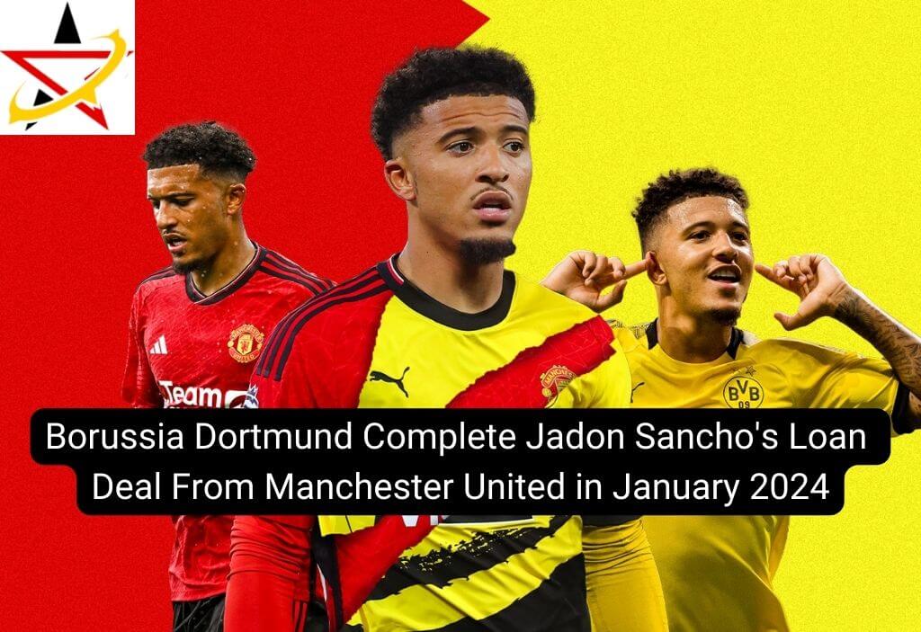 Borussia Dortmund Complete Jadon Sancho’s Loan Deal From Manchester United in January 2024