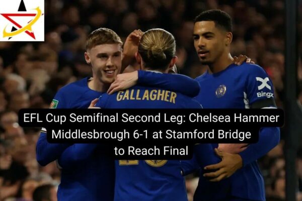 EFL Cup Semifinal Second Leg: Chelsea Hammer Middlesbrough 6-1 at Stamford Bridge to Reach Final