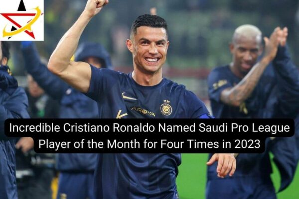 Incredible Cristiano Ronaldo Named Saudi Pro League Player of the Month for Four Times in 2023