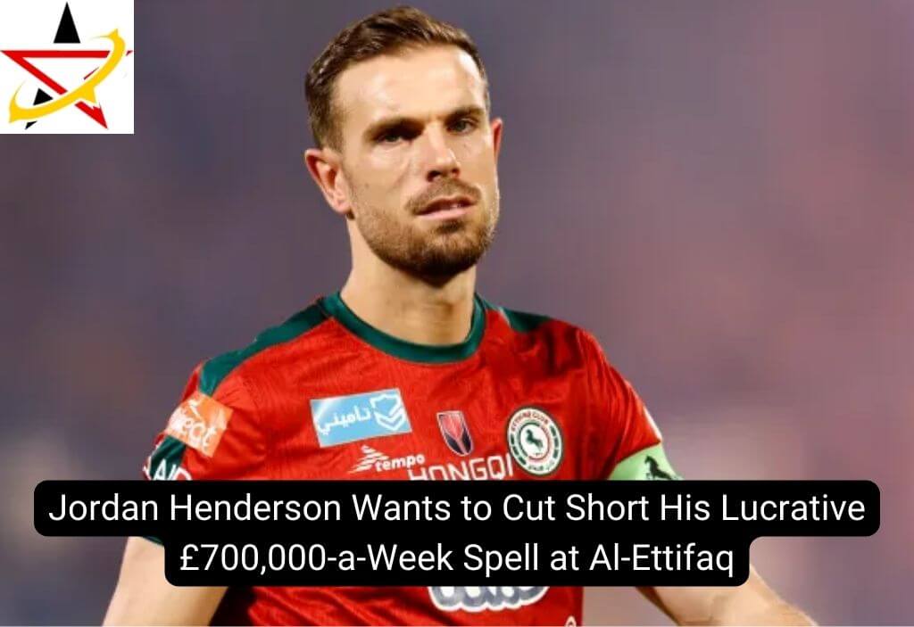 Jordan Henderson Wants to Cut Short His Lucrative £700,000-a-Week Spell at Al-Ettifaq